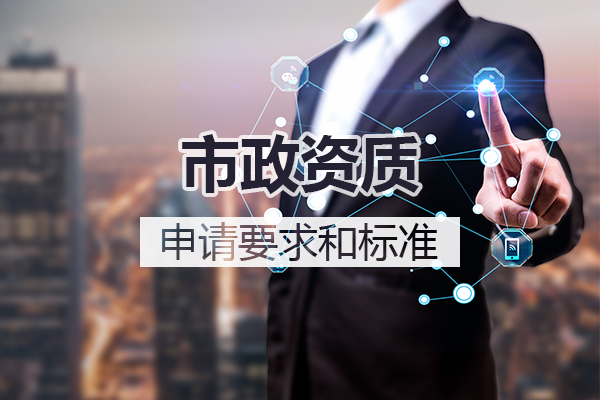 杭州市政資質(zhì)申請(qǐng)要求和標(biāo)準(zhǔn)你了解嗎？